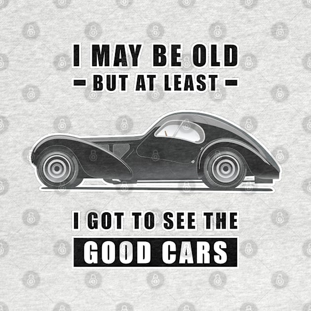 I May Be Old But At Least I Got To See The Good Cars - Funny Car Quote by DesignWood Atelier